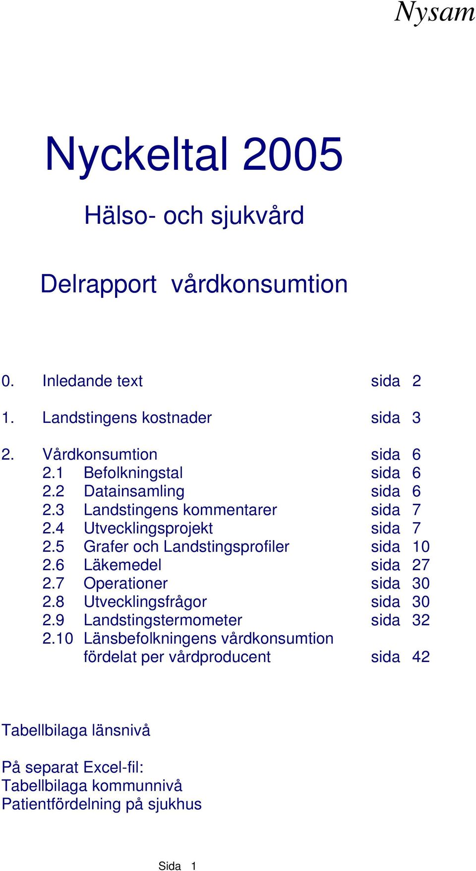 5 Grafer och Landstingsprofiler sida 10 2.6 Läkemedel sida 27 2.7 Operationer sida 30 2.8 Utvecklingsfrågor sida 30 2.