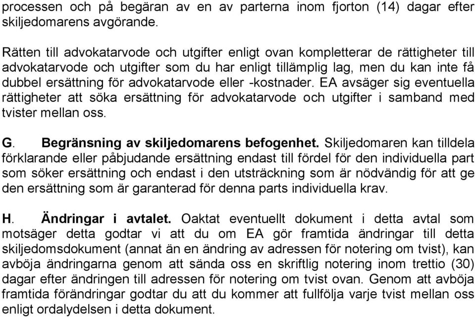 eller -kostnader. EA avsäger sig eventuella rättigheter att söka ersättning för advokatarvode och utgifter i samband med tvister mellan oss. G. Begränsning av skiljedomarens befogenhet.