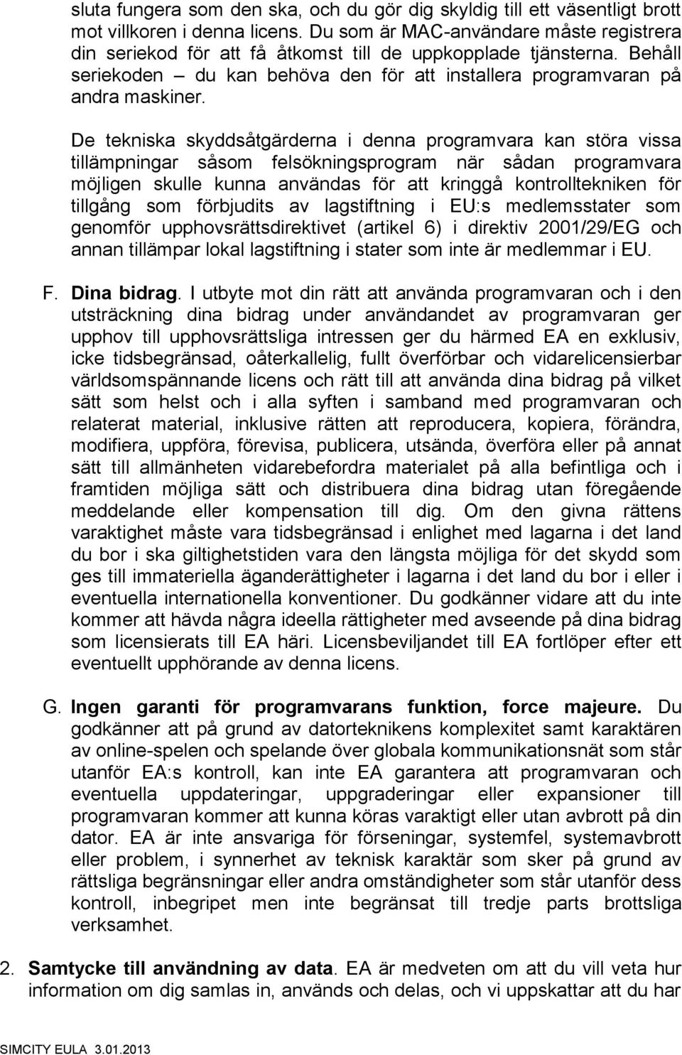 De tekniska skyddsåtgärderna i denna programvara kan störa vissa tillämpningar såsom felsökningsprogram när sådan programvara möjligen skulle kunna användas för att kringgå kontrolltekniken för