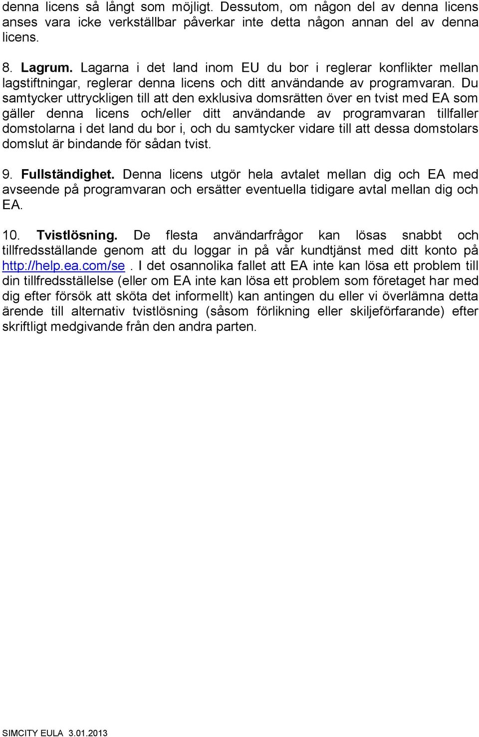 Du samtycker uttryckligen till att den exklusiva domsrätten över en tvist med EA som gäller denna licens och/eller ditt användande av programvaran tillfaller domstolarna i det land du bor i, och du