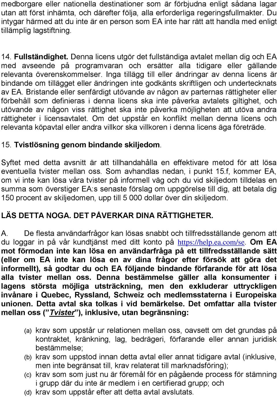 Denna licens utgör det fullständiga avtalet mellan dig och EA med avseende på programvaran och ersätter alla tidigare eller gällande relevanta överenskommelser.