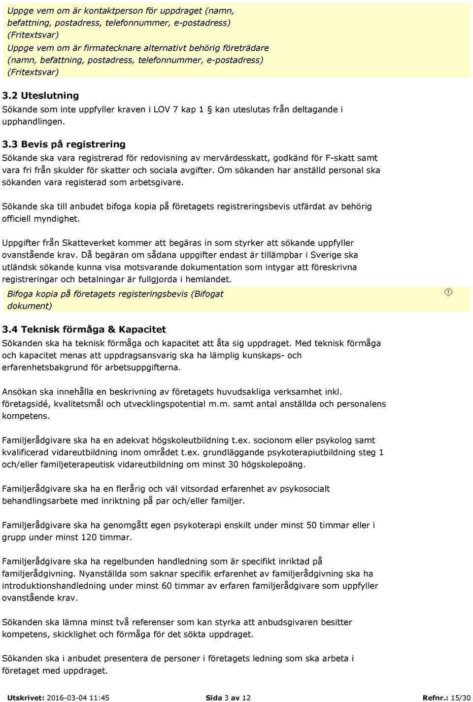 2 Uteslutning Sökande som inte uppfyller kraven i LOV 7 kap 1 kan uteslutas från deltagande i upphandlingen. 3.