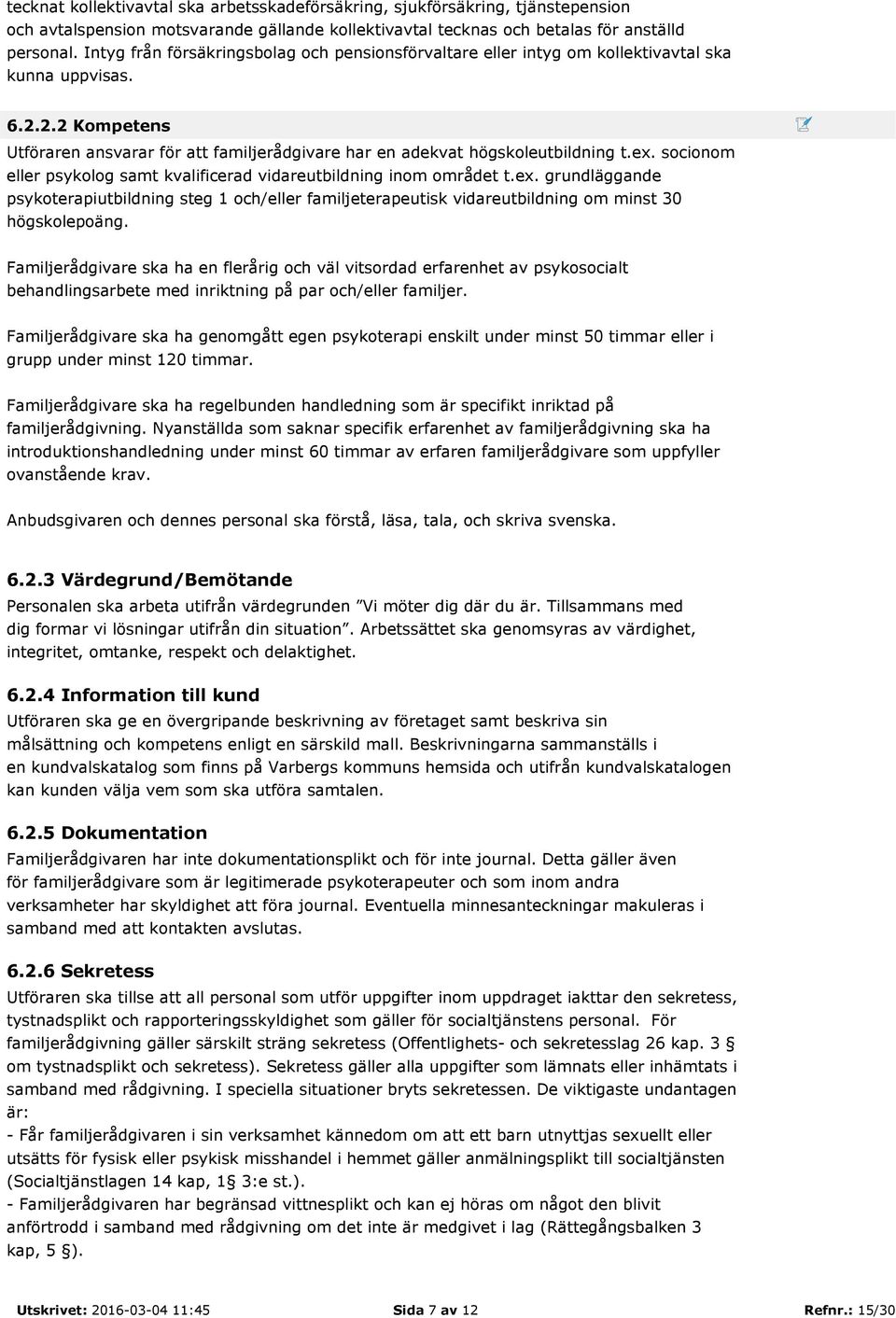 ex. socionom eller psykolog samt kvalificerad vidareutbildning inom området t.ex. grundläggande psykoterapiutbildning steg 1 och/eller familjeterapeutisk vidareutbildning om minst 30 högskolepoäng.