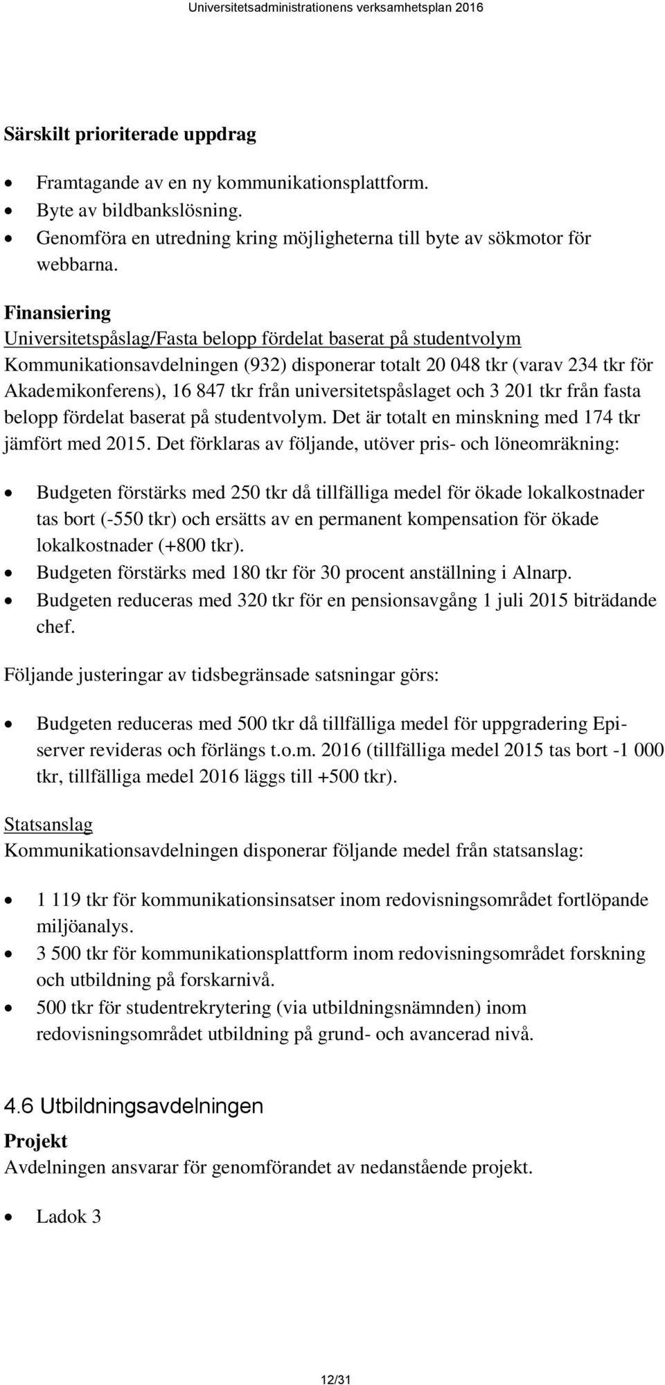 universitetspåslaget och 3 201 tkr från fasta belopp fördelat baserat på studentvolym. Det är totalt en minskning med 174 tkr jämfört med 2015.