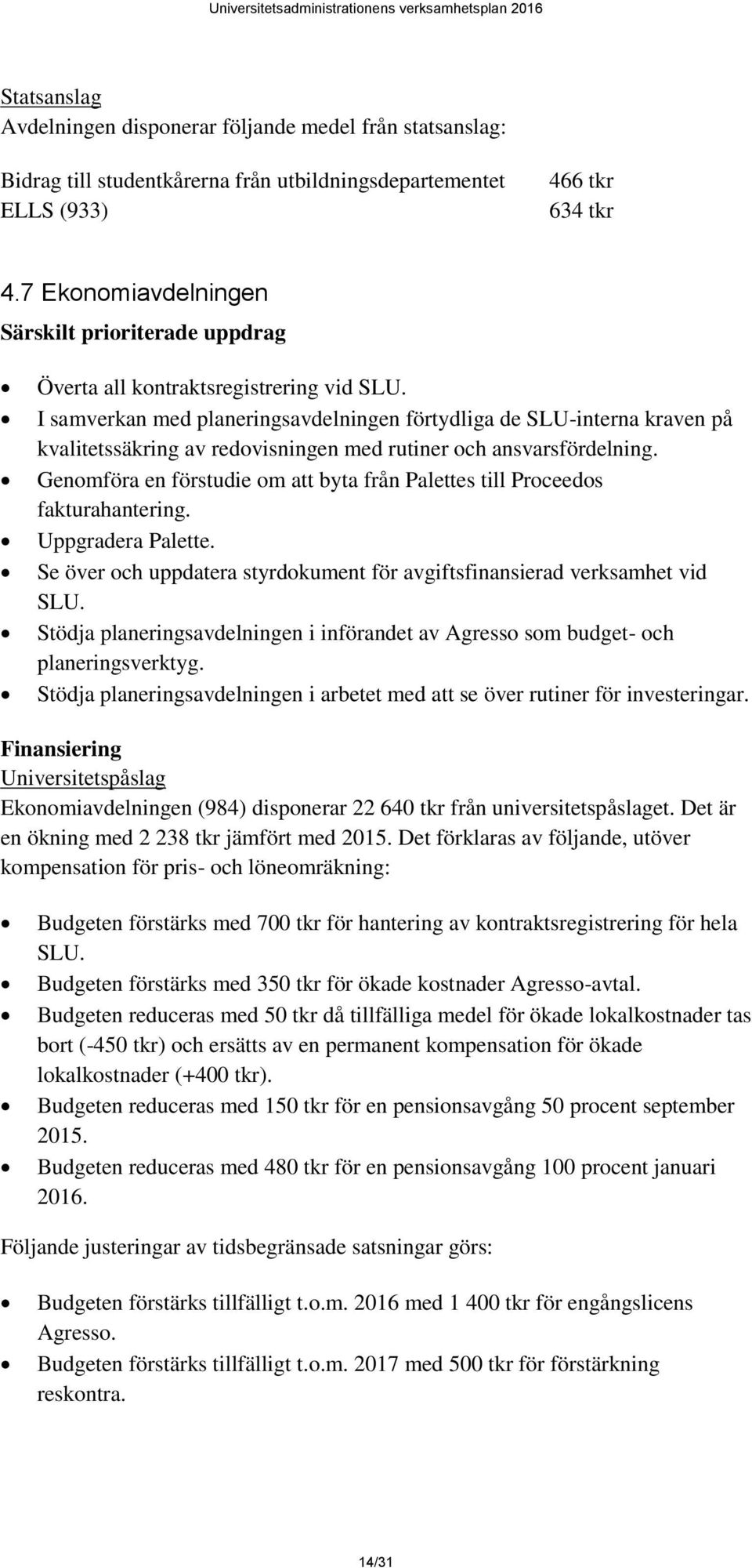 I samverkan med planeringsavdelningen förtydliga de SLU-interna kraven på kvalitetssäkring av redovisningen med rutiner och ansvarsfördelning.