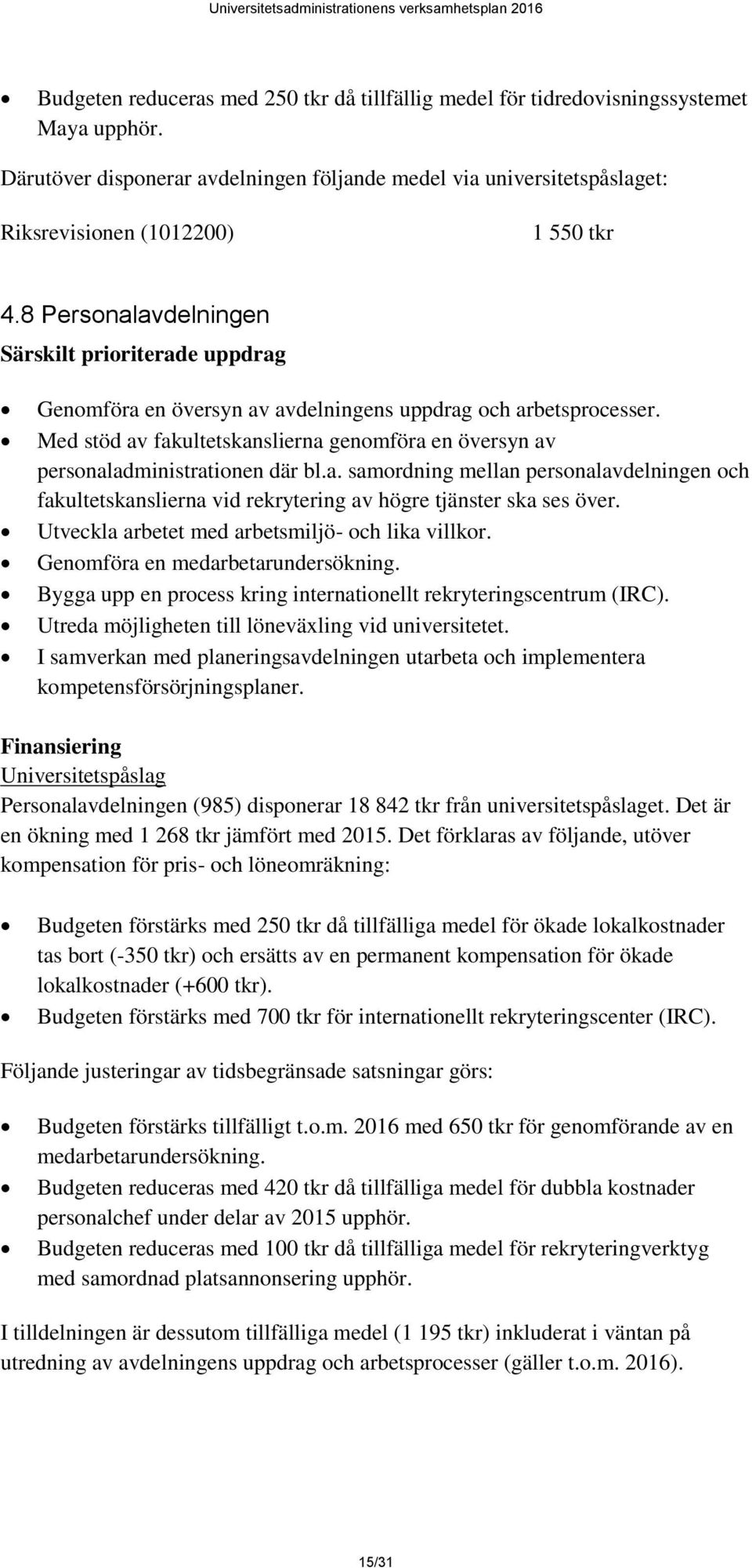 8 Personalavdelningen Särskilt prioriterade uppdrag Genomföra en översyn av avdelningens uppdrag och arbetsprocesser.