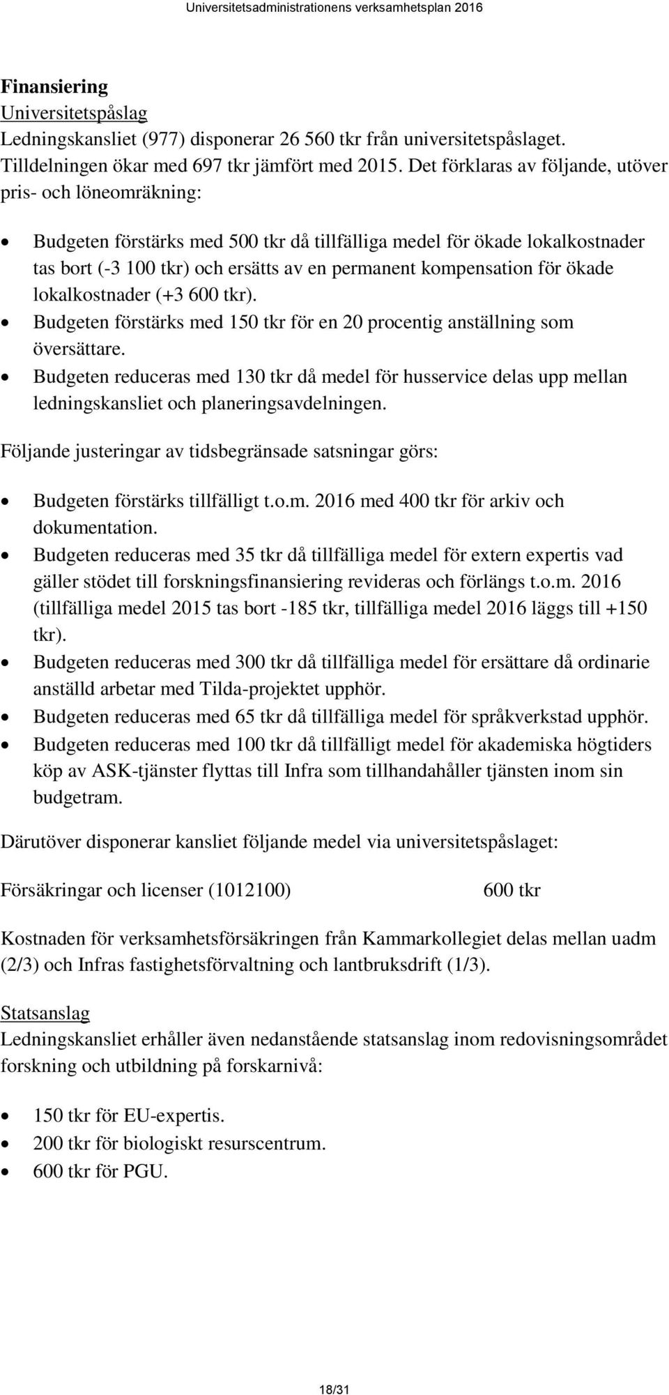 för ökade lokalkostnader (+3 600 tkr). Budgeten förstärks med 150 tkr för en 20 procentig anställning som översättare.