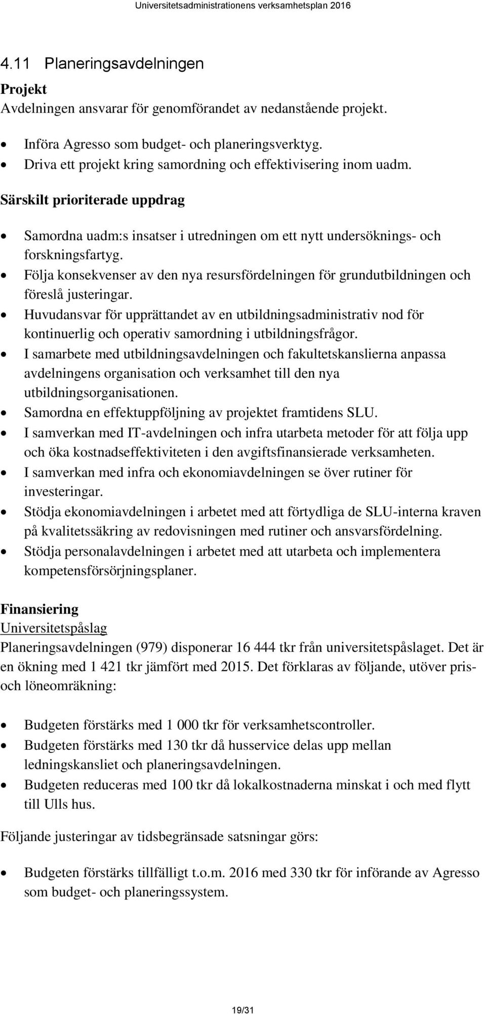 Följa konsekvenser av den nya resursfördelningen för grundutbildningen och föreslå justeringar.