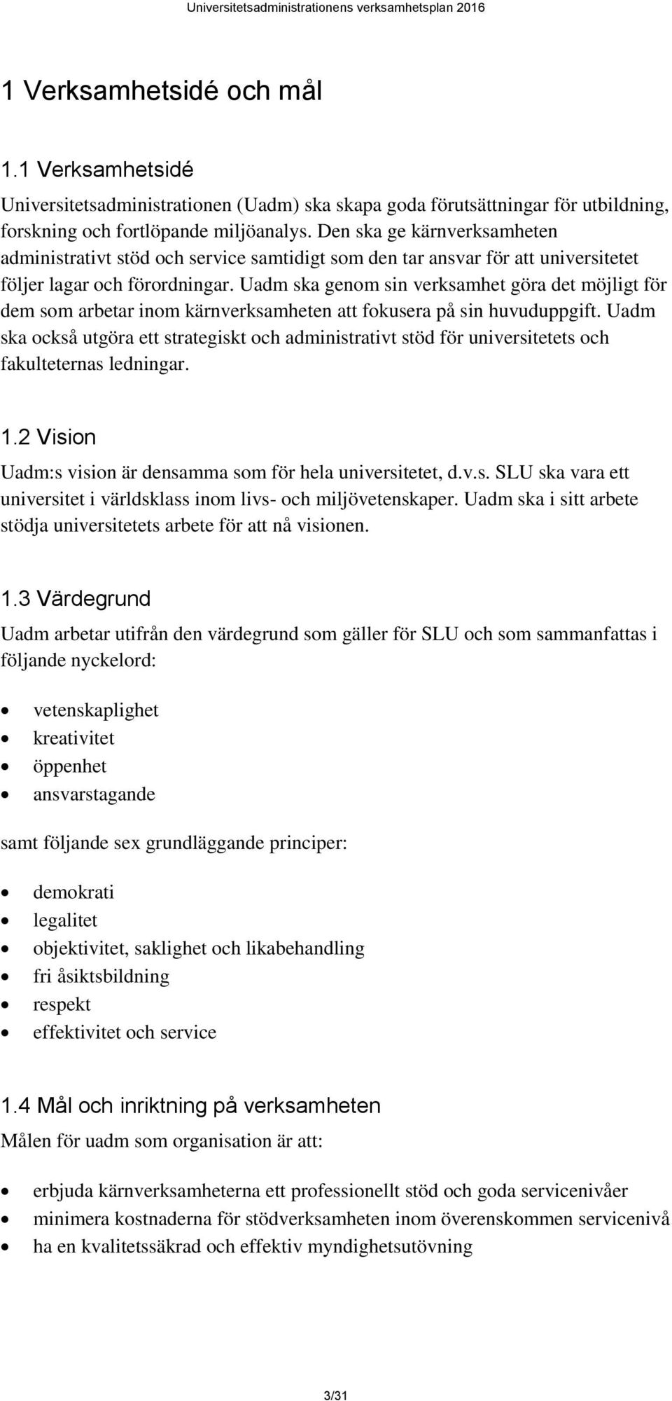 Uadm ska genom sin verksamhet göra det möjligt för dem som arbetar inom kärnverksamheten att fokusera på sin huvuduppgift.