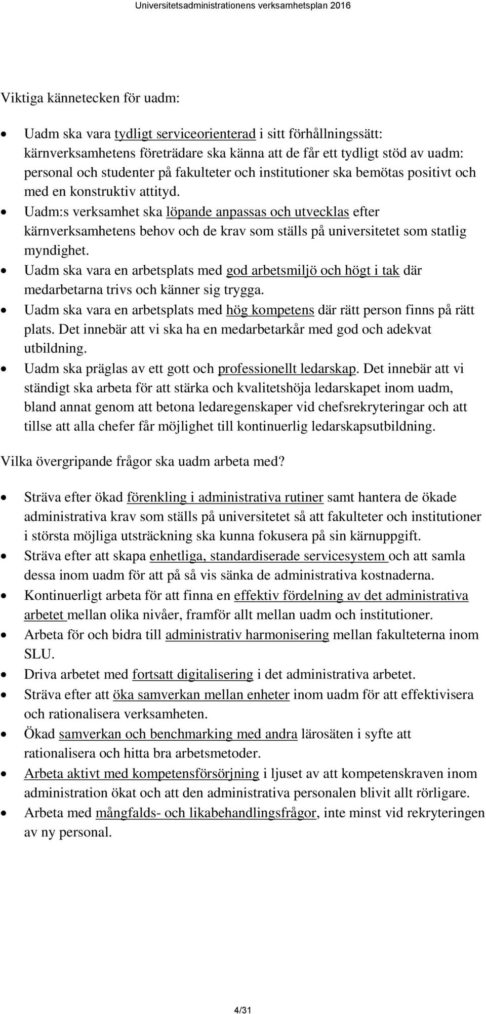 Uadm:s verksamhet ska löpande anpassas och utvecklas efter kärnverksamhetens behov och de krav som ställs på universitetet som statlig myndighet.