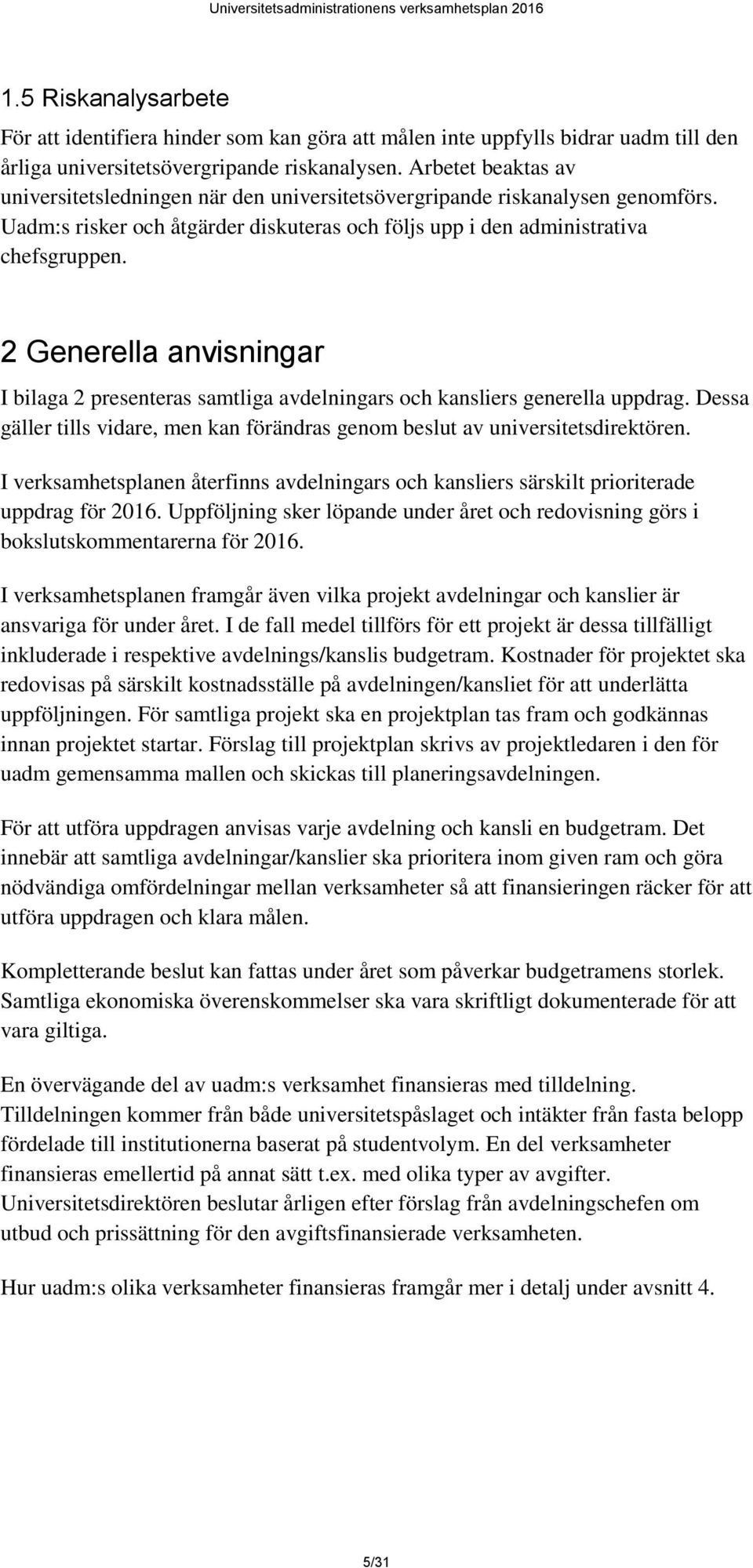 2 Generella anvisningar I bilaga 2 presenteras samtliga avdelningars och kansliers generella uppdrag. Dessa gäller tills vidare, men kan förändras genom beslut av universitetsdirektören.