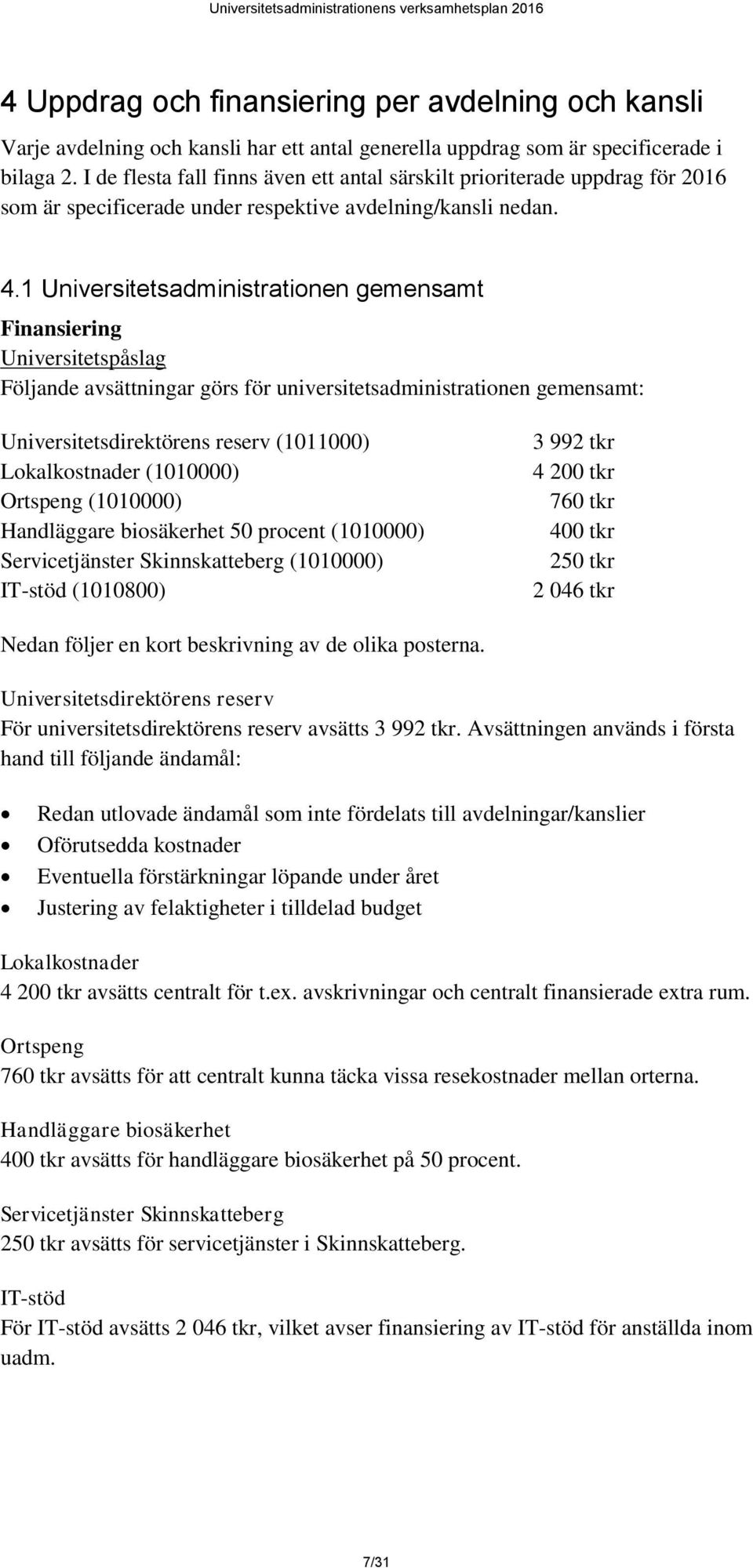 1 Universitetsadministrationen gemensamt Finansiering Universitetspåslag Följande avsättningar görs för universitetsadministrationen gemensamt: Universitetsdirektörens reserv (1011000) Lokalkostnader