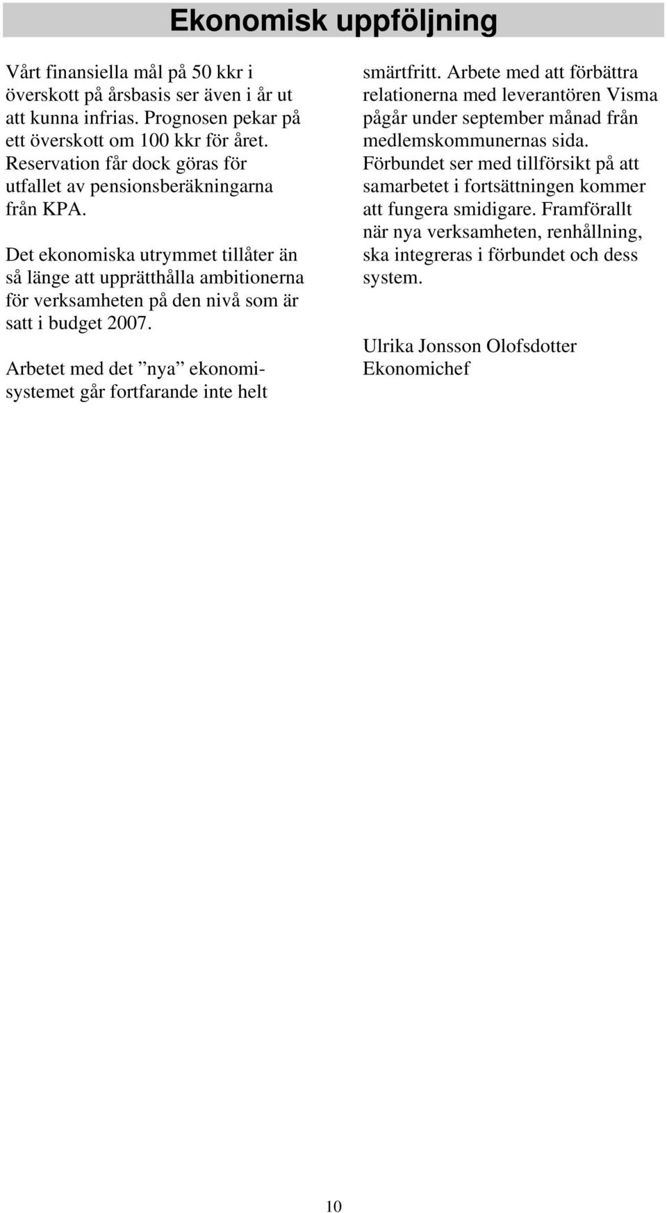 Det ekonomiska utrymmet tillåter än så länge att upprätthålla ambitionerna för verksamheten på den nivå som är satt i budget 2007.