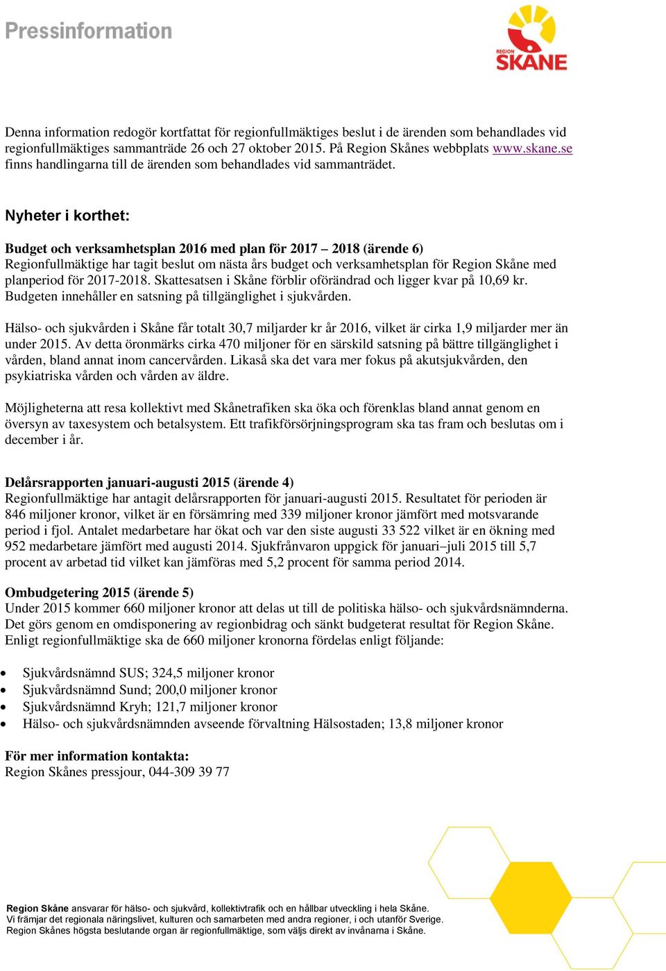 Nyheter i korthet: Budget och verksamhetsplan 2016 med plan för 2017 2018 (ärende 6) Regionfullmäktige har tagit beslut om nästa års budget och verksamhetsplan för Region Skåne med planperiod för