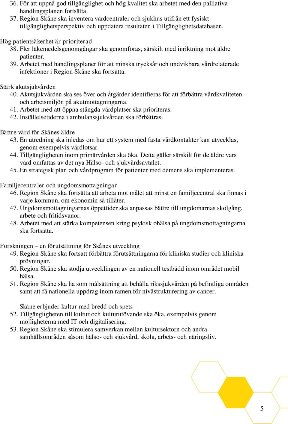 Fler läkemedelsgenomgångar ska genomföras, särskilt med inriktning mot äldre patienter. 39.