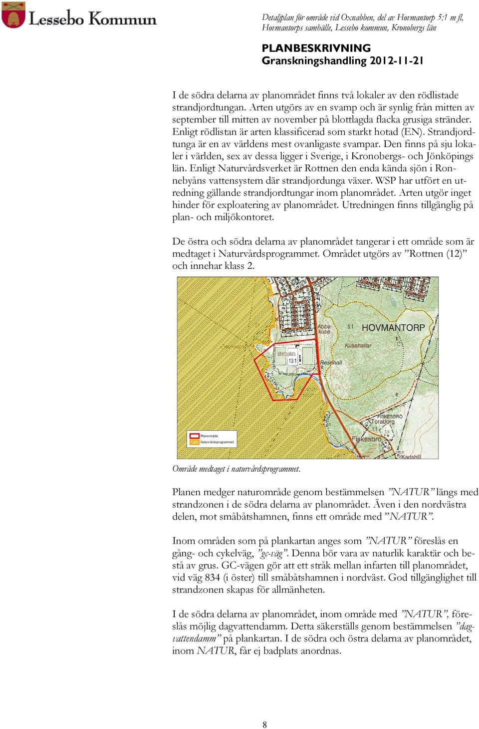 Strandjordtunga är en av världens mest ovanligaste svampar. Den finns på sju lokaler i världen, sex av dessa ligger i Sverige, i Kronobergs- och Jönköpings län.