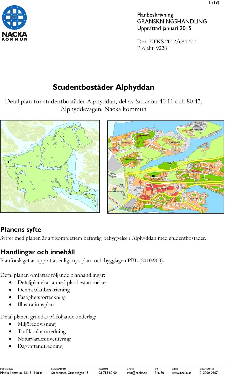 Handlingar och innehåll Planförslaget är upprättat enligt nya plan- och bygglagen PBL (2010:900).