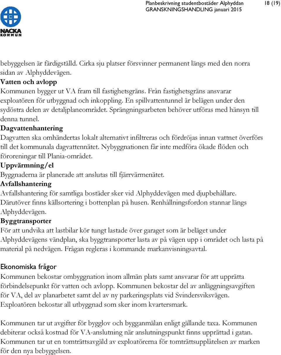 En spillvattentunnel är belägen under den sydöstra delen av detaljplaneområdet. Sprängningsarbeten behöver utföras med hänsyn till denna tunnel.