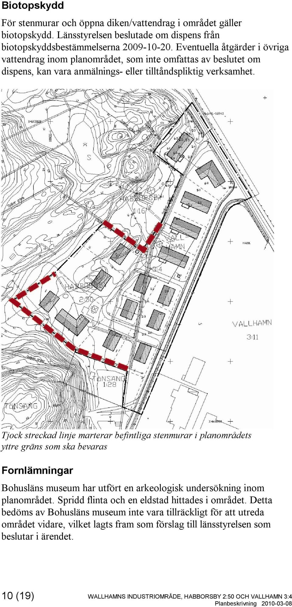 Tjock streckad linje marterar befintliga stenmurar i planområdets yttre gräns som ska bevaras Fornlämningar Bohusläns museum har utfört en arkeologisk undersökning inom