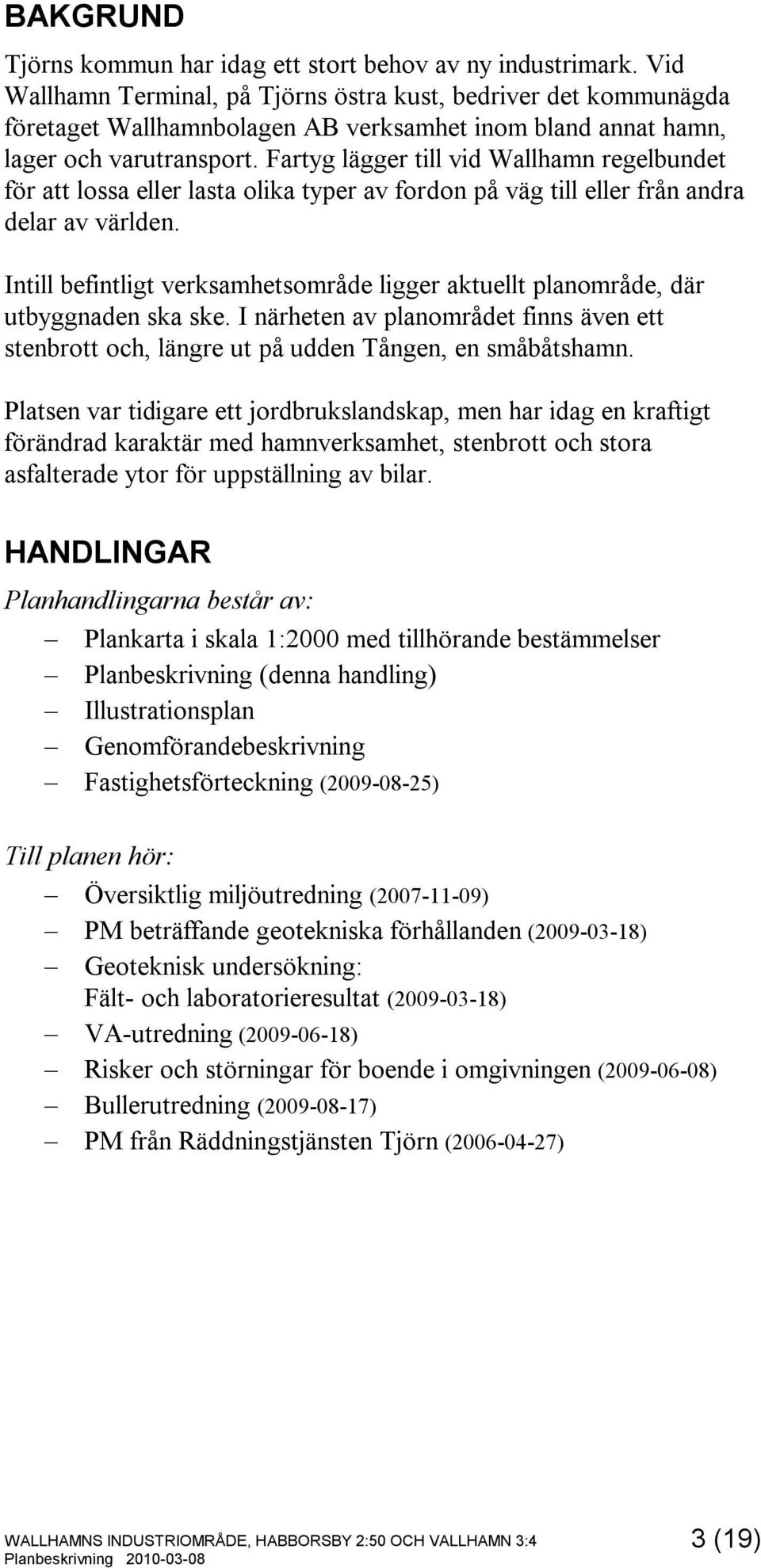 Fartyg lägger till vid Wallhamn regelbundet för att lossa eller lasta olika typer av fordon på väg till eller från andra delar av världen.