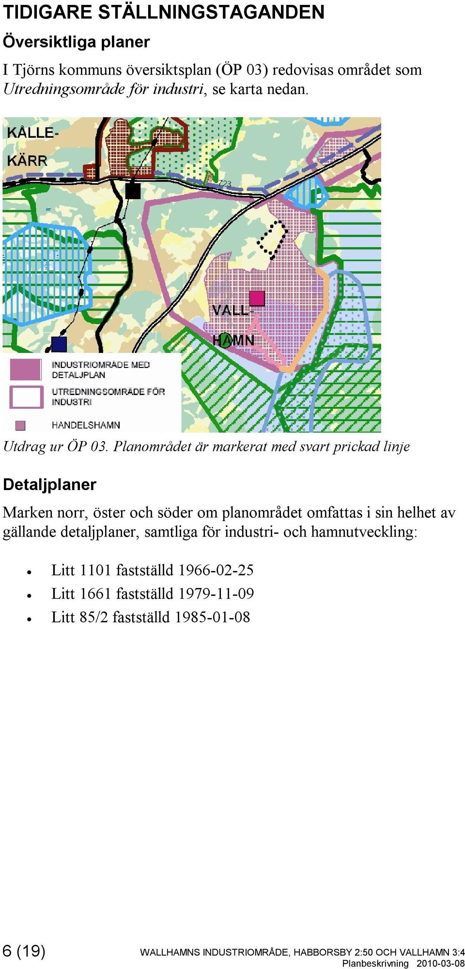 Planområdet är markerat med svart prickad linje Detaljplaner Marken norr, öster och söder om planområdet omfattas i