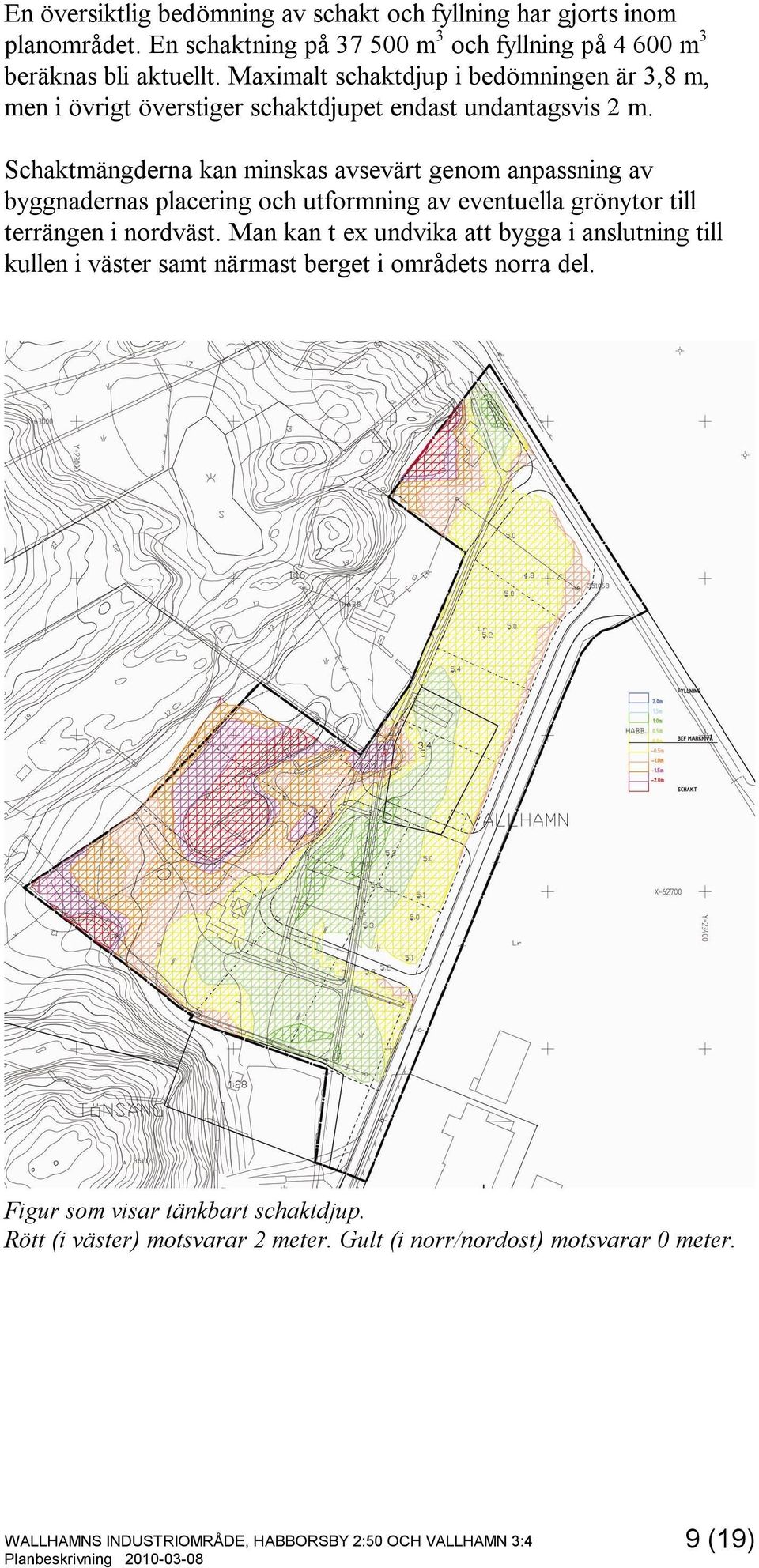 Schaktmängderna kan minskas avsevärt genom anpassning av byggnadernas placering och utformning av eventuella grönytor till terrängen i nordväst.