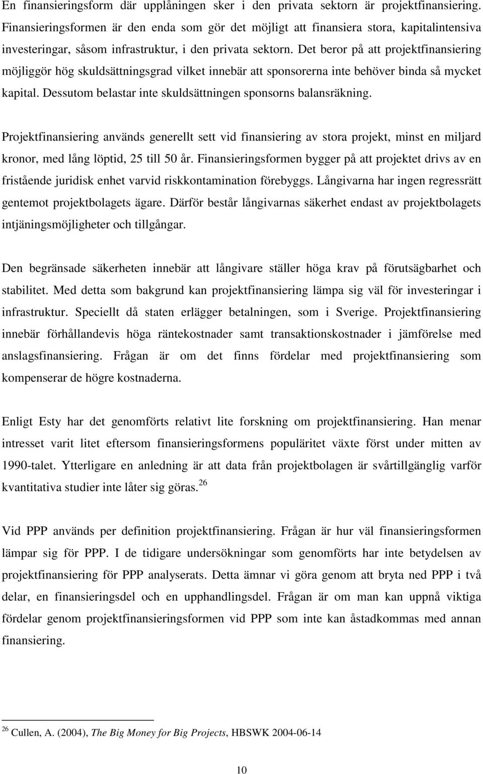 Det beror på att projektfinansiering möjliggör hög skuldsättningsgrad vilket innebär att sponsorerna inte behöver binda så mycket kapital.