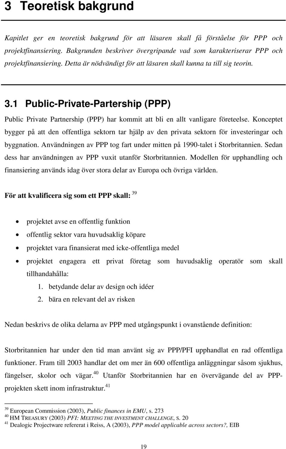 1 Public-Private-Partership (PPP) Public Private Partnership (PPP) har kommit att bli en allt vanligare företeelse.
