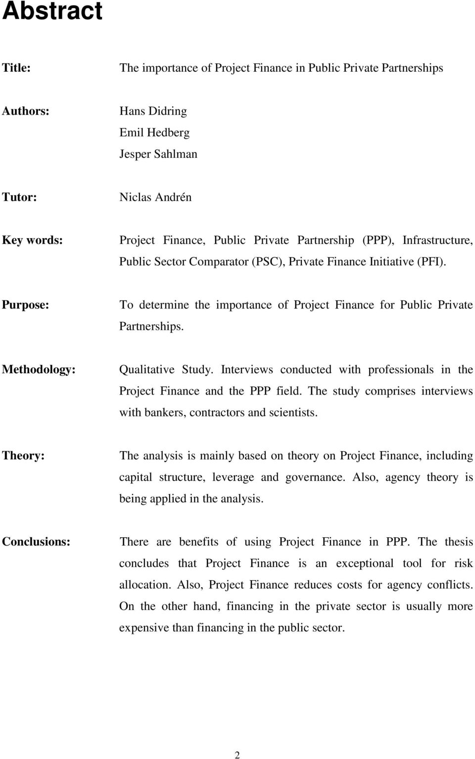 Methodology: Qualitative Study. Interviews conducted with professionals in the Project Finance and the PPP field. The study comprises interviews with bankers, contractors and scientists.