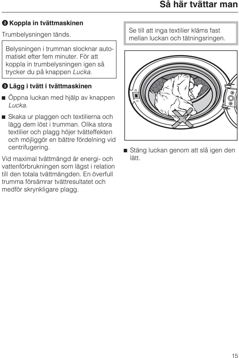 Skaka ur plaggen och textilierna och lägg dem löst i trumman. Olika stora textilier och plagg höjer tvätteffekten och möjliggör en bättre fördelning vid centrifugering.