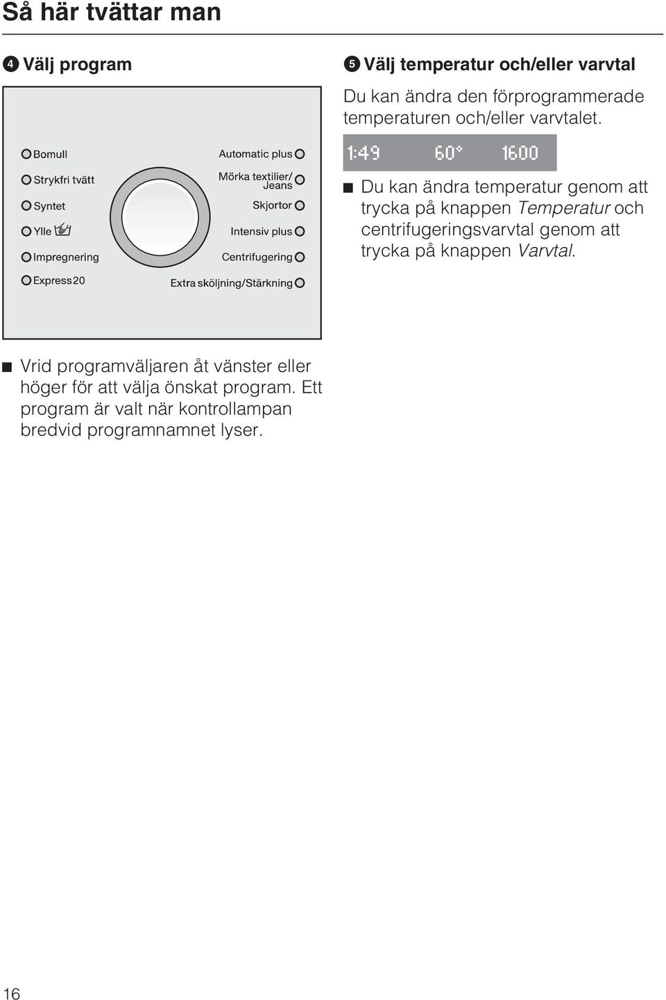 1:49 60 1600 Du kan ändra temperatur genom att trycka på knappen Temperatur och centrifugeringsvarvtal