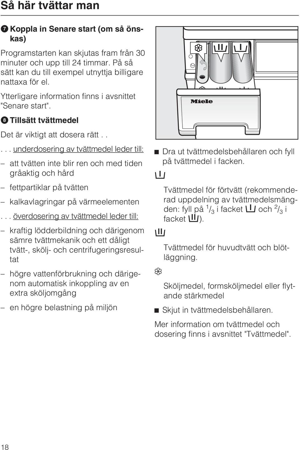 .... underdosering av tvättmedel leder till: att tvätten inte blir ren och med tiden gråaktig och hård fettpartiklar på tvätten kalkavlagringar på värmeelementen.