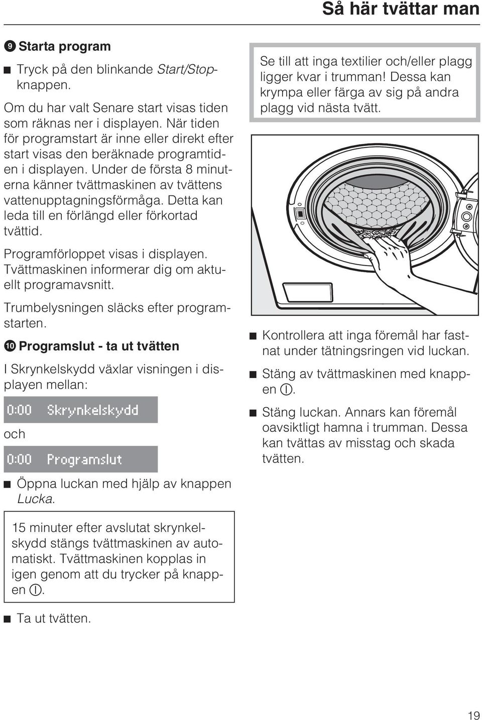 Detta kan leda till en förlängd eller förkortad tvättid. Programförloppet visas i displayen. Tvättmaskinen informerar dig om aktuellt programavsnitt. Trumbelysningen släcks efter programstarten.