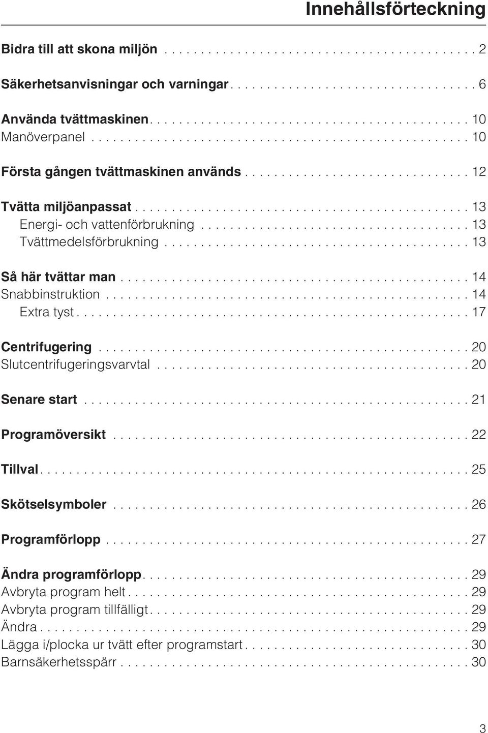 ..14 Snabbinstruktion...14 Extra tyst...17 Centrifugering...20 Slutcentrifugeringsvarvtal...20 Senare start...21 Programöversikt...22 Tillval....25 Skötselsymboler.