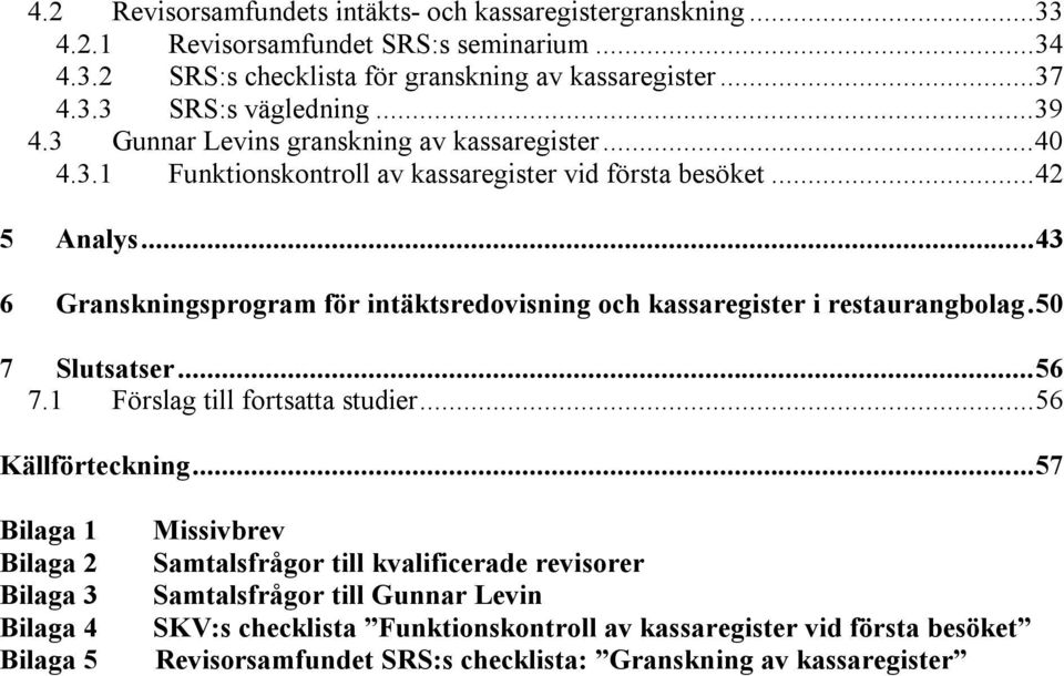 ..43 6 Granskningsprogram för intäktsredovisning och kassaregister i restaurangbolag.50 7 Slutsatser...56 7.1 Förslag till fortsatta studier...56 Källförteckning.