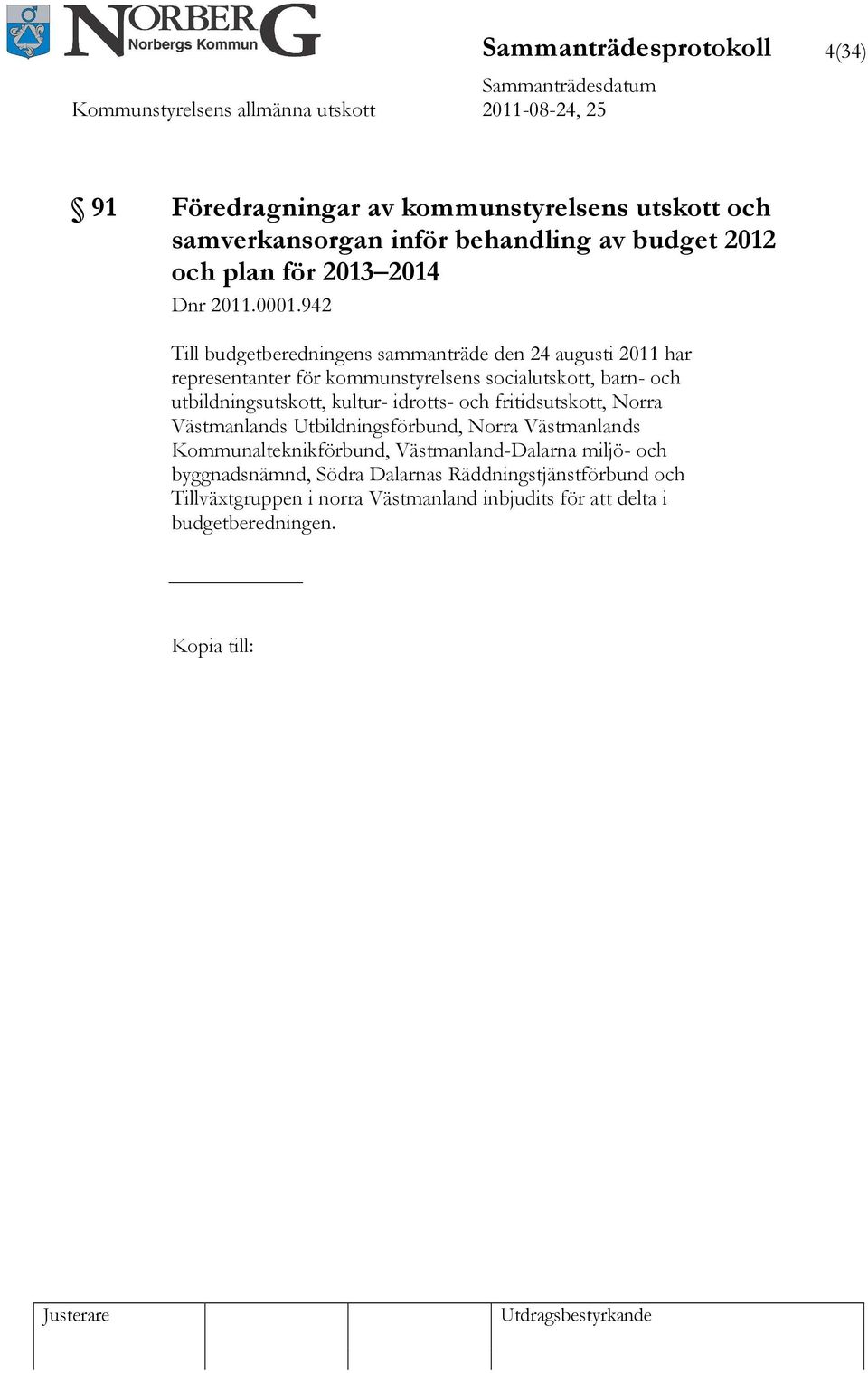 942 Till budgetberedningens sammanträde den 24 augusti 2011 har representanter för kommunstyrelsens socialutskott, barn- och utbildningsutskott,