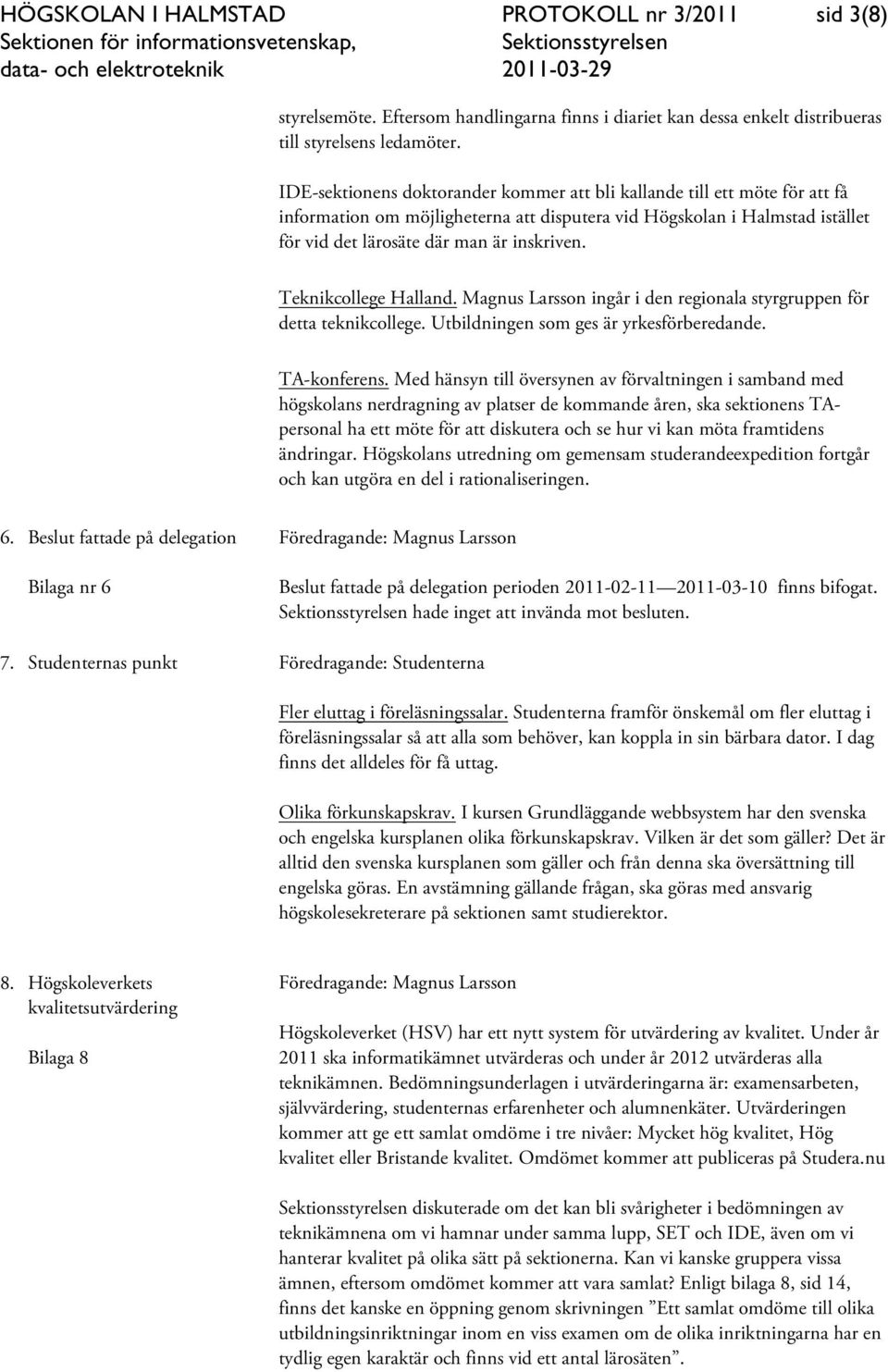 Teknikcollege Halland. Magnus Larsson ingår i den regionala styrgruppen för detta teknikcollege. Utbildningen som ges är yrkesförberedande. TA-konferens.