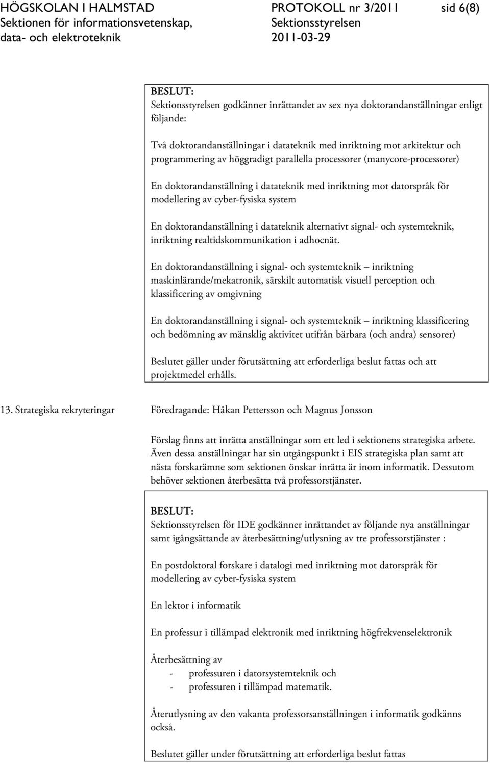 doktorandanställning i datateknik alternativt signal- och systemteknik, inriktning realtidskommunikation i adhocnät.