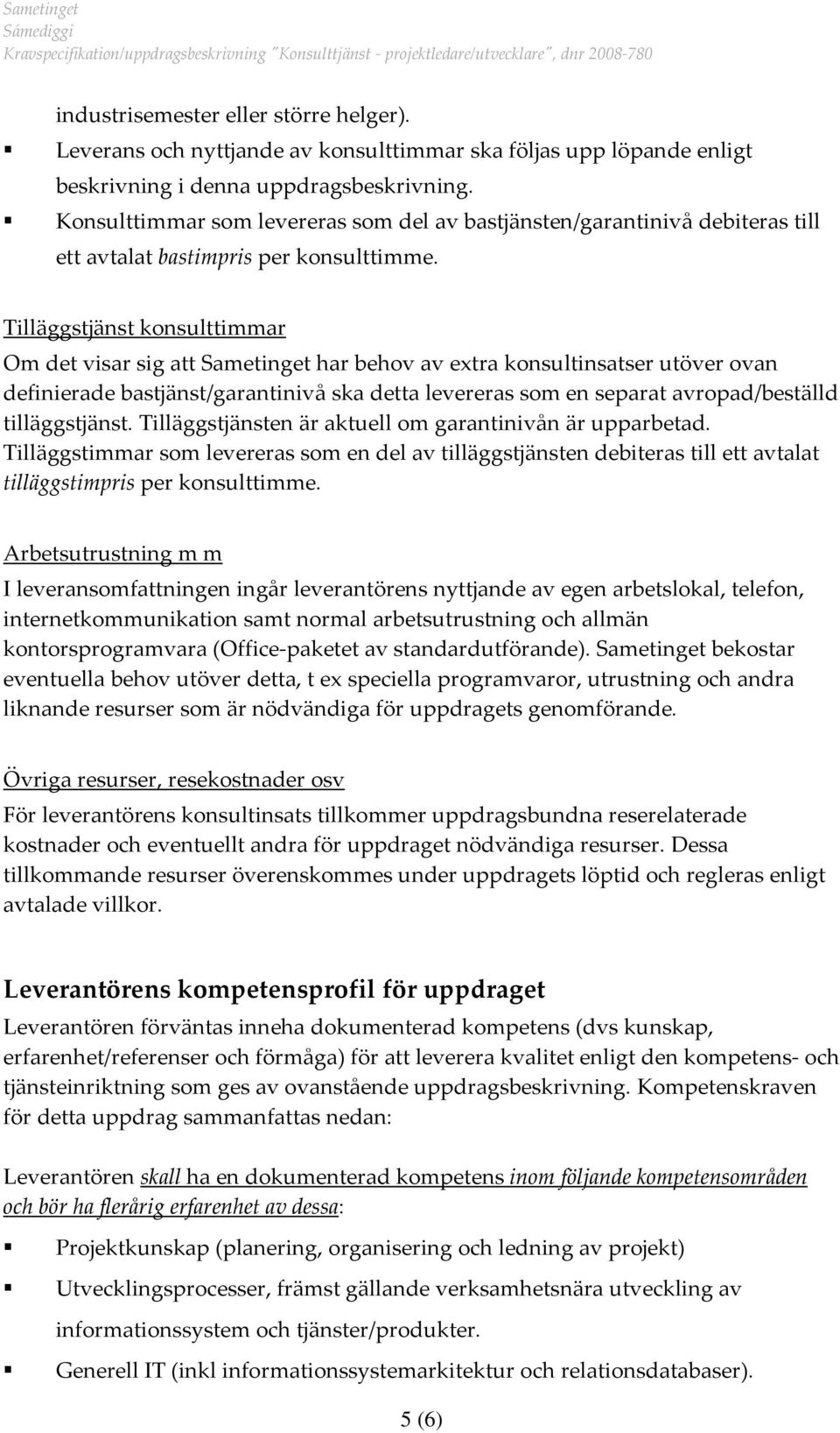 Tilläggstjänst knsulttimmar Om det visar sig att Sametinget har behv av extra knsultinsatser utöver van definierade bastjänst/garantinivå ska detta levereras sm en separat avrpad/beställd