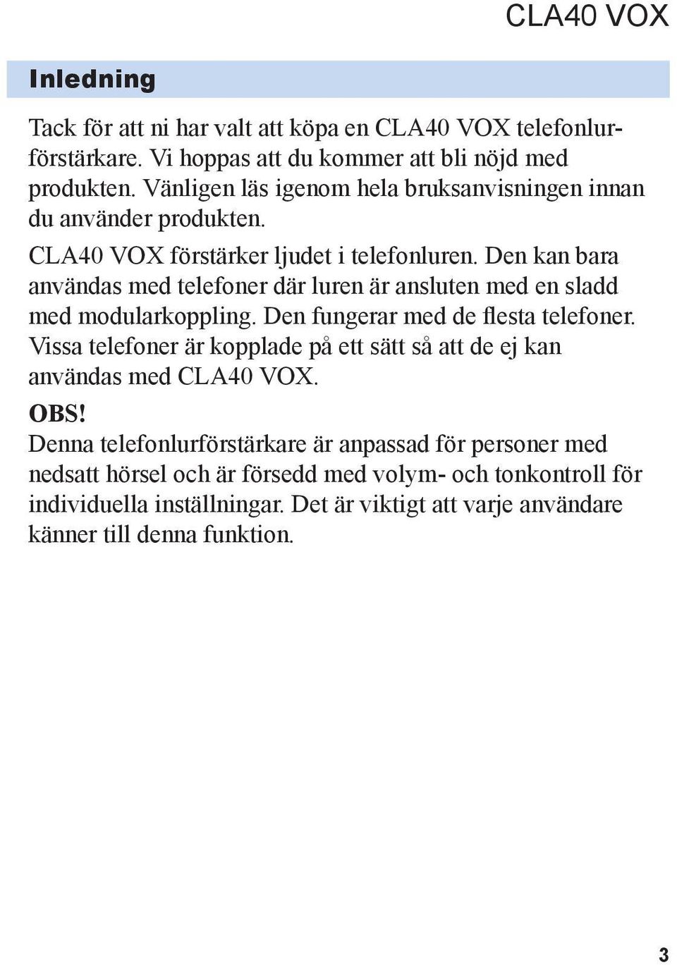 Den kan bara användas med telefoner där luren är ansluten med en sladd med modularkoppling. Den fungerar med de flesta telefoner.