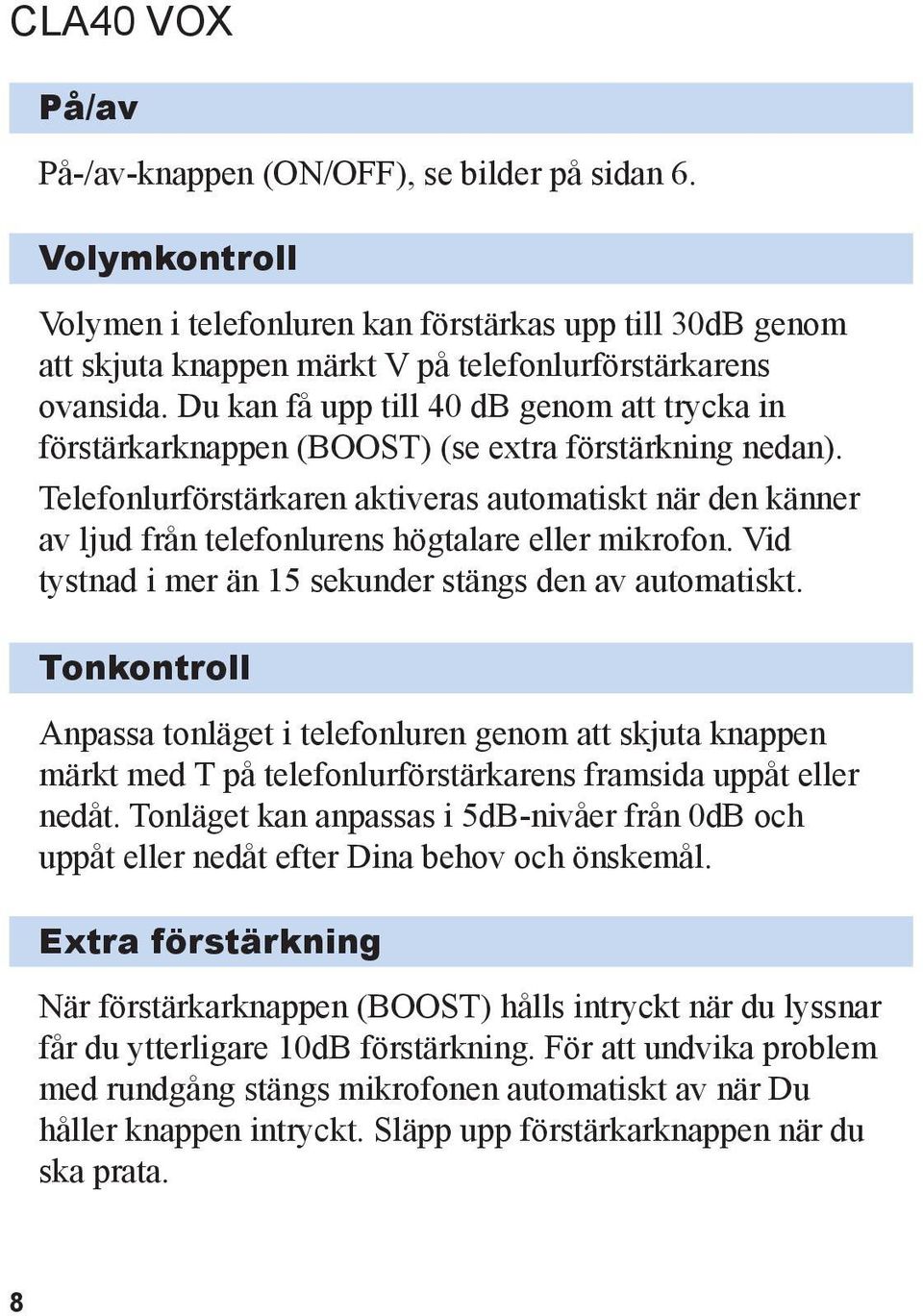 Telefonlurförstärkaren aktiveras automatiskt när den känner av ljud från telefonlurens högtalare eller mikrofon. Vid tystnad i mer än 15 sekunder stängs den av automatiskt.