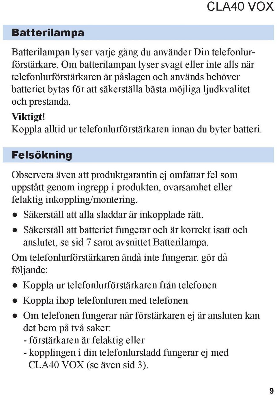 Koppla alltid ur telefonlurförstärkaren innan du byter batteri.