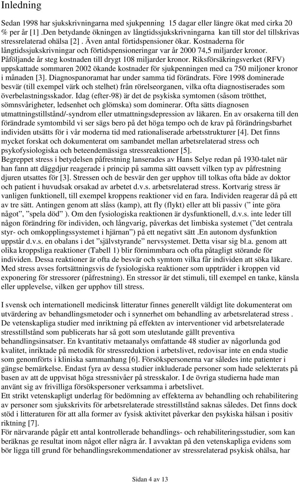 Kostnaderna för långtidssjukskrivningar och förtidspensioneringar var år 2000 74,5 miljarder kronor. Påföljande år steg kostnaden till drygt 108 miljarder kronor.