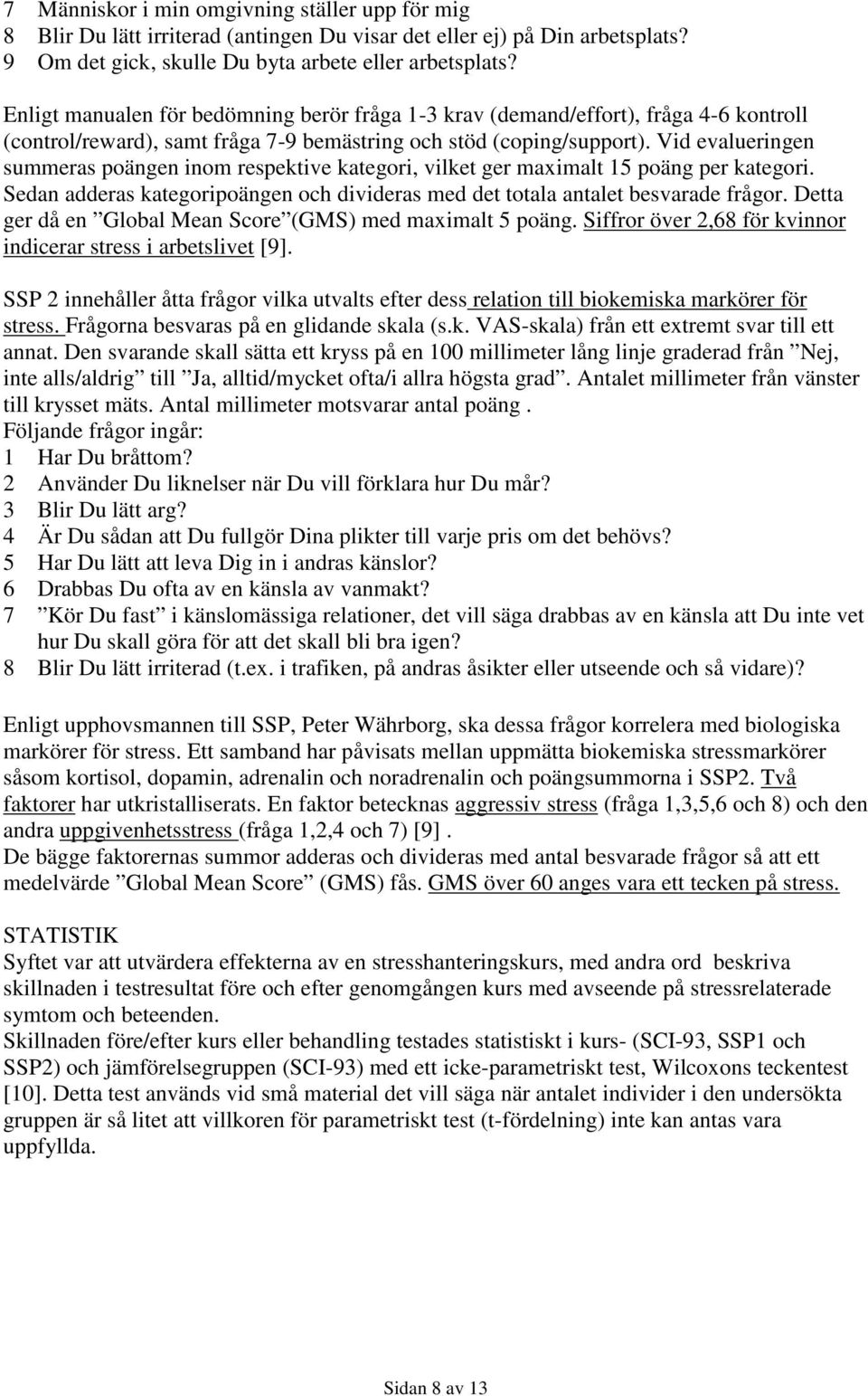 Vid evalueringen summeras poängen inom respektive kategori, vilket ger maximalt 15 poäng per kategori. Sedan adderas kategoripoängen och divideras med det totala antalet besvarade frågor.