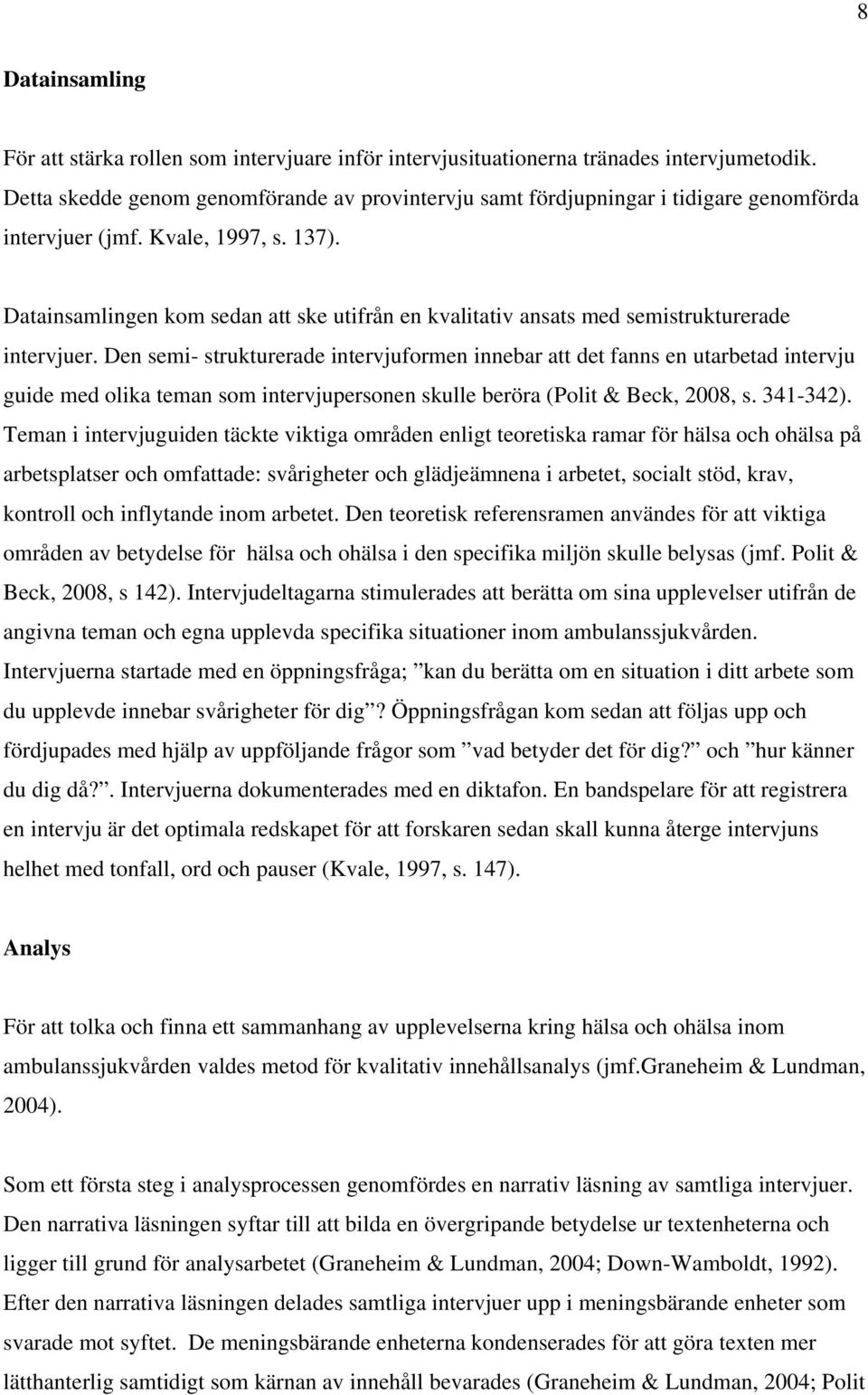 Datainsamlingen kom sedan att ske utifrån en kvalitativ ansats med semistrukturerade intervjuer.