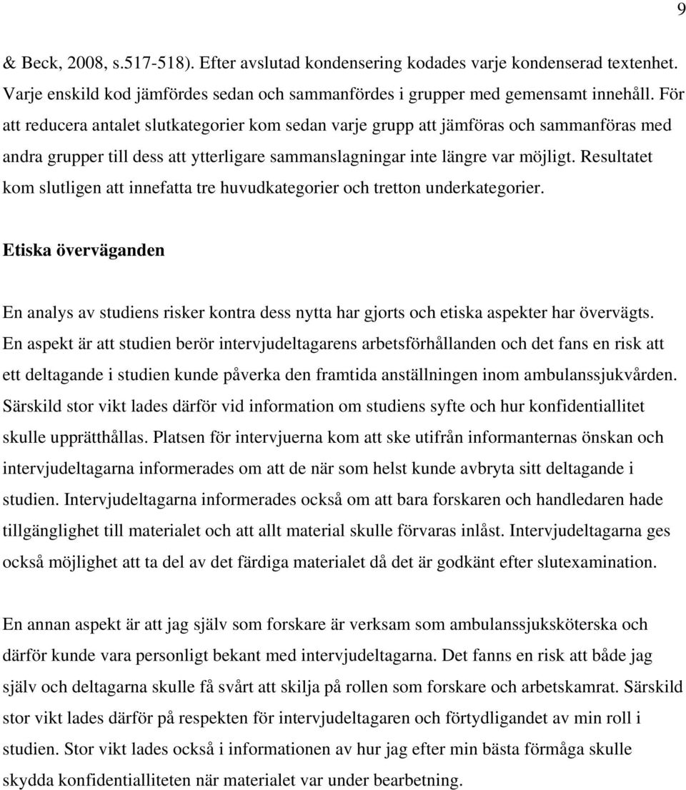 Resultatet kom slutligen att innefatta tre huvudkategorier och tretton underkategorier. Etiska överväganden En analys av studiens risker kontra dess nytta har gjorts och etiska aspekter har övervägts.