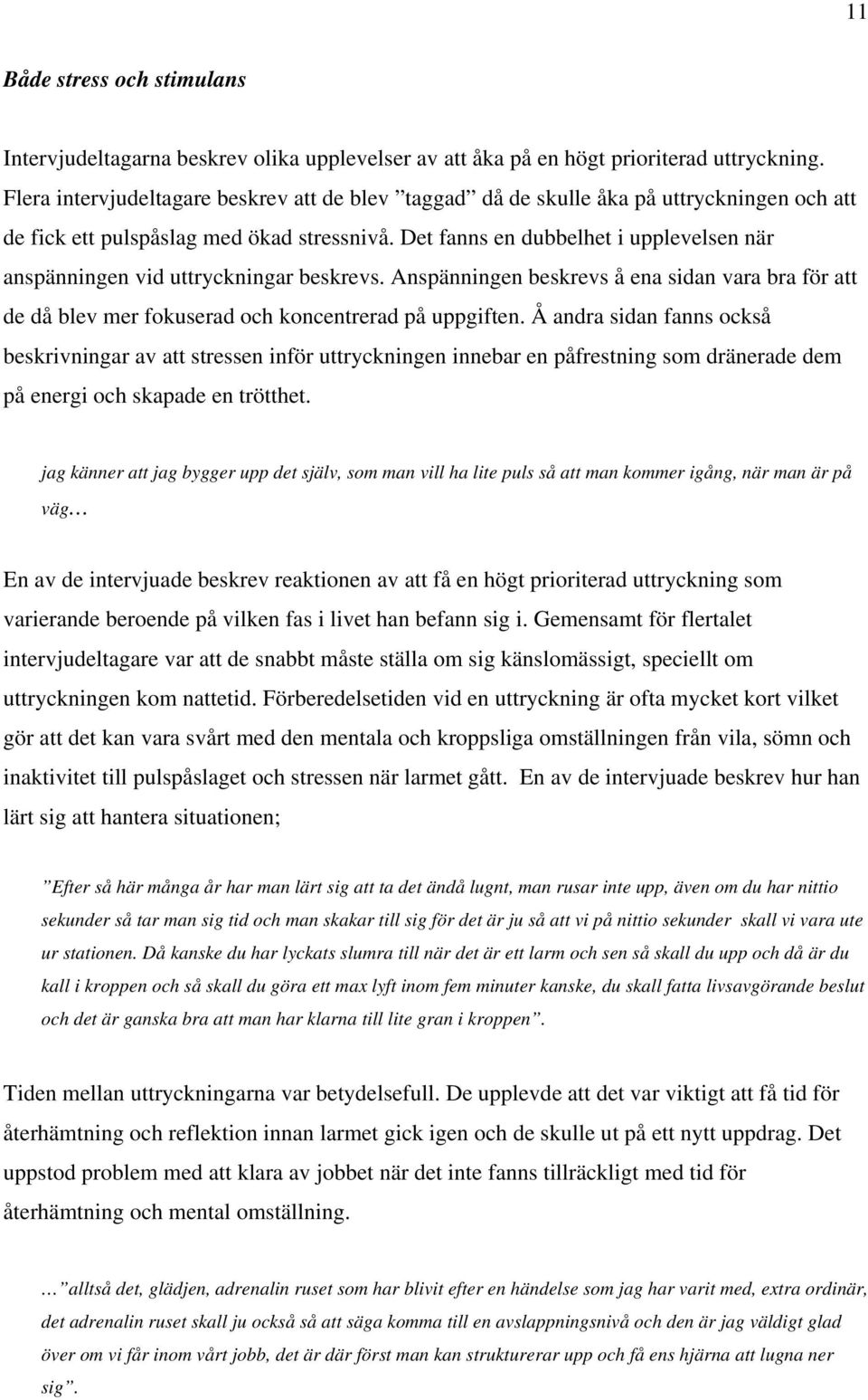 Det fanns en dubbelhet i upplevelsen när anspänningen vid uttryckningar beskrevs. Anspänningen beskrevs å ena sidan vara bra för att de då blev mer fokuserad och koncentrerad på uppgiften.