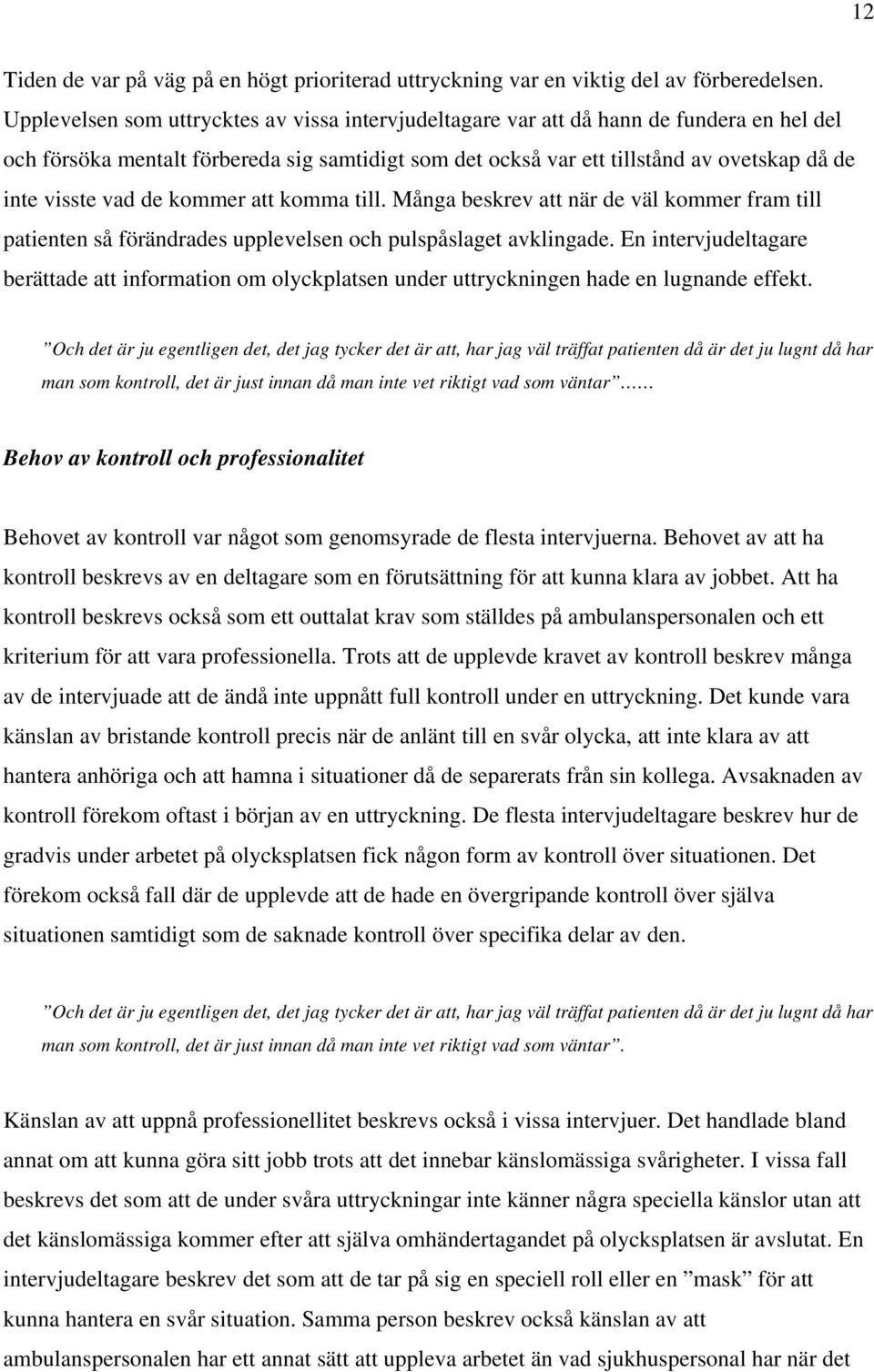 vad de kommer att komma till. Många beskrev att när de väl kommer fram till patienten så förändrades upplevelsen och pulspåslaget avklingade.