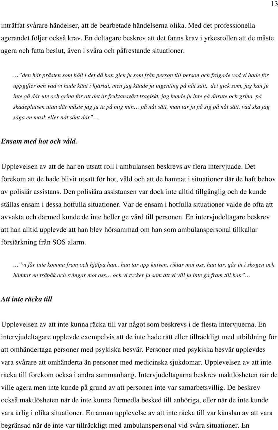 den här prästen som höll i det då han gick ju som från person till person och frågade vad vi hade för uppgifter och vad vi hade känt i hjärtat, men jag kände ju ingenting på nåt sätt, det gick som,