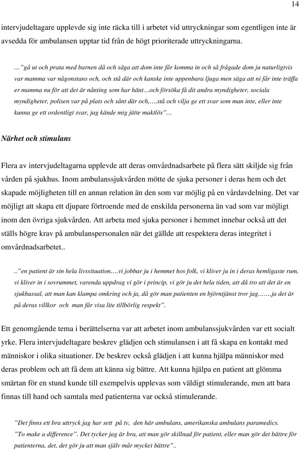 träffa er mamma nu för att det är nånting som har hänt och försöka få dit andra myndigheter, sociala myndigheter, polisen var på plats och sånt där och,.